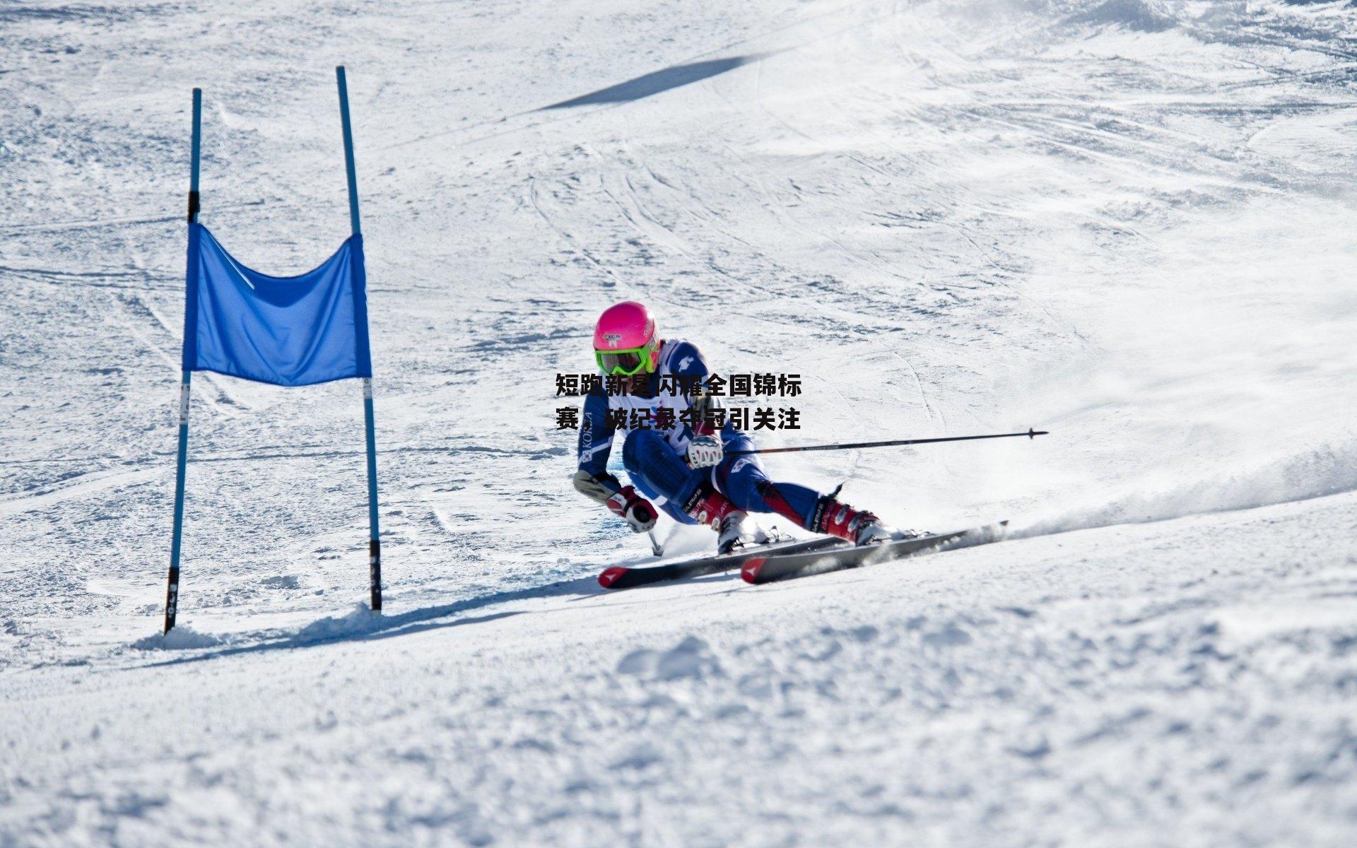 B体育_短跑新星闪耀全国锦标赛，破纪录夺冠引关注