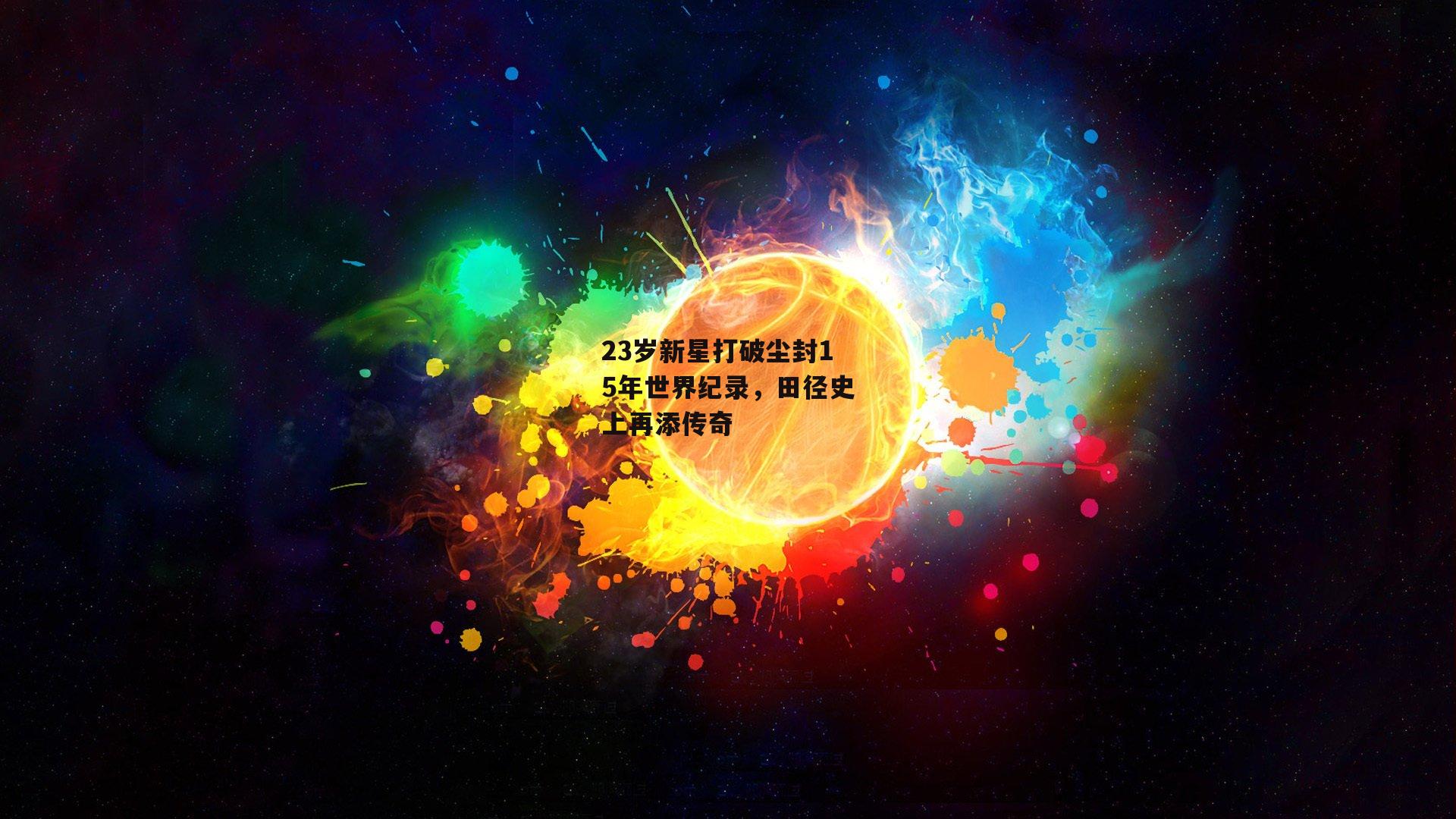 23岁新星打破尘封15年世界纪录，田径史上再添传奇
